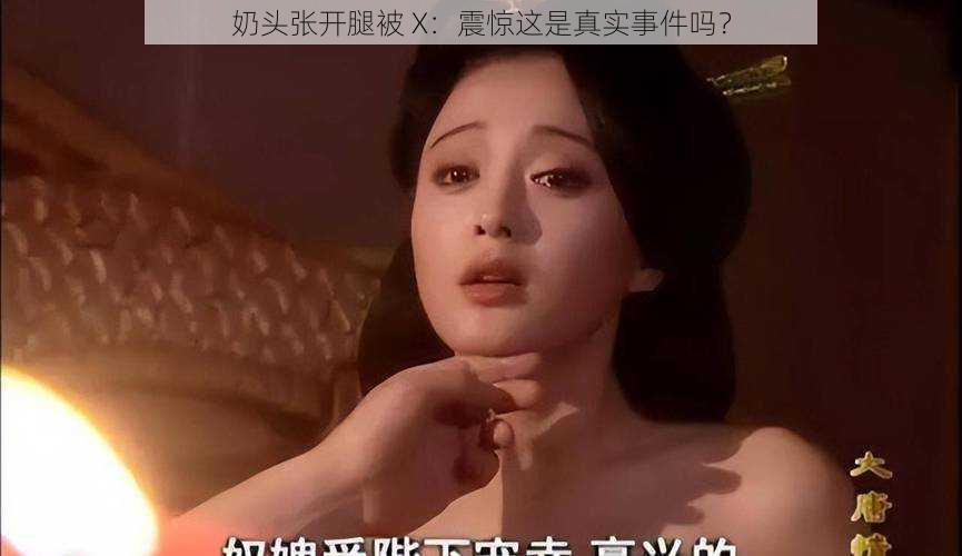 奶头张开腿被 X：震惊这是真实事件吗？