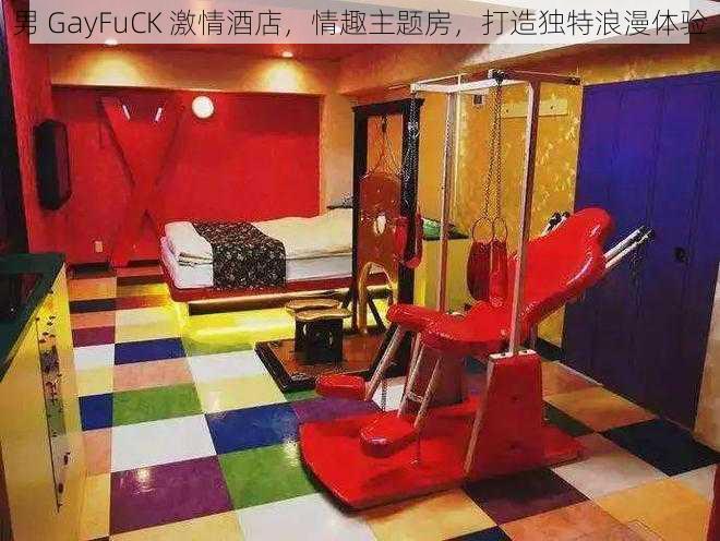 男 GayFuCK 激情酒店，情趣主题房，打造独特浪漫体验