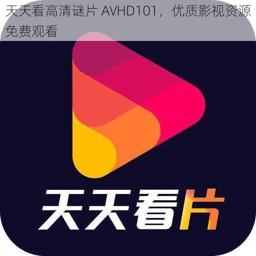 天天看高清谜片 AVHD101，优质影视资源免费观看