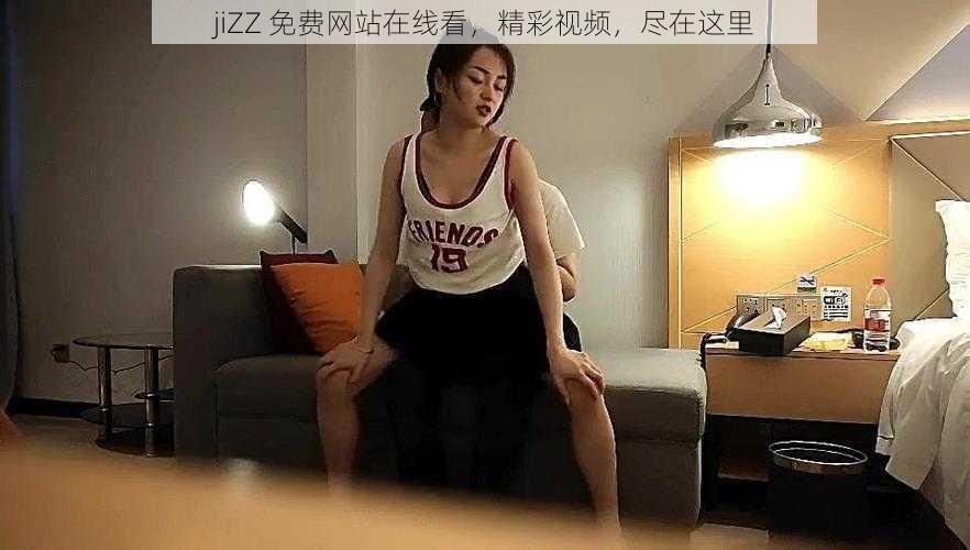 jiZZ 免费网站在线看，精彩视频，尽在这里