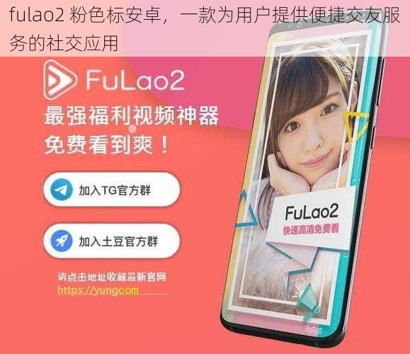 fulao2 粉色标安卓，一款为用户提供便捷交友服务的社交应用