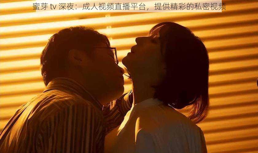 蜜芽 tv 深夜：成人视频直播平台，提供精彩的私密视频