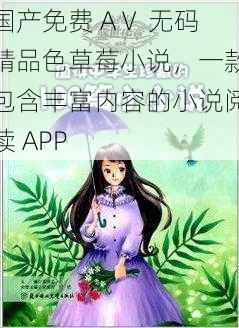 国产免费 AⅤ 无码精品色草莓小说，一款包含丰富内容的小说阅读 APP