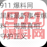 911 爆料网黑料最新事件爆料：揭露真相，守护正义