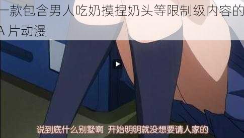 一款包含男人吃奶摸捏奶头等限制级内容的 A 片动漫