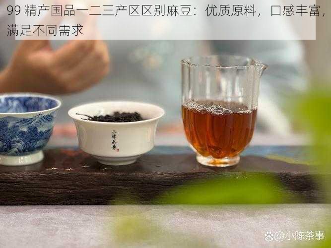 99 精产国品一二三产区区别麻豆：优质原料，口感丰富，满足不同需求