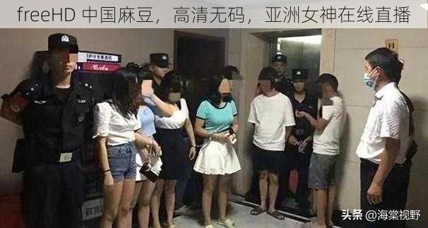 freeHD 中国麻豆，高清无码，亚洲女神在线直播