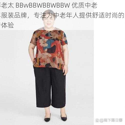 胖老太 BBwBBWBBWBBW 优质中老年服装品牌，专注为中老年人提供舒适时尚的穿着体验