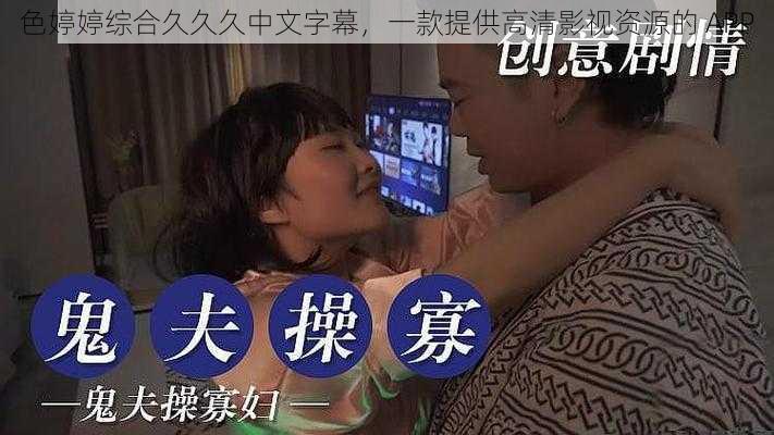 色婷婷综合久久久中文字幕，一款提供高清影视资源的 APP