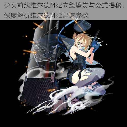 少女前线维尔德Mk2立绘鉴赏与公式揭秘：深度解析维尔德Mk2建造参数