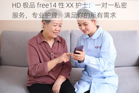 HD 极品 free14 性 XX 护士：一对一私密服务，专业护理，满足你的所有需求