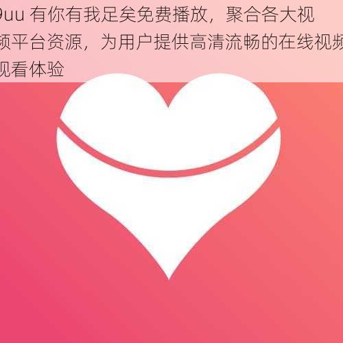 9uu 有你有我足矣免费播放，聚合各大视频平台资源，为用户提供高清流畅的在线视频观看体验