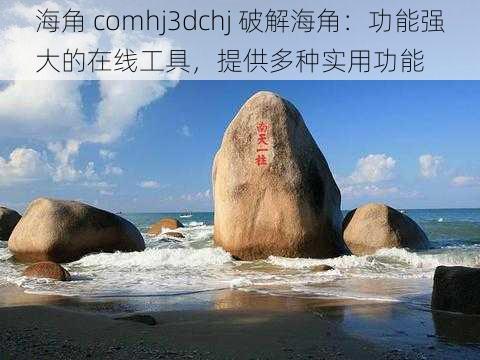 海角 comhj3dchj 破解海角：功能强大的在线工具，提供多种实用功能