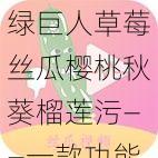 绿巨人草莓丝瓜樱桃秋葵榴莲污——一款功能强大的视频播放软件