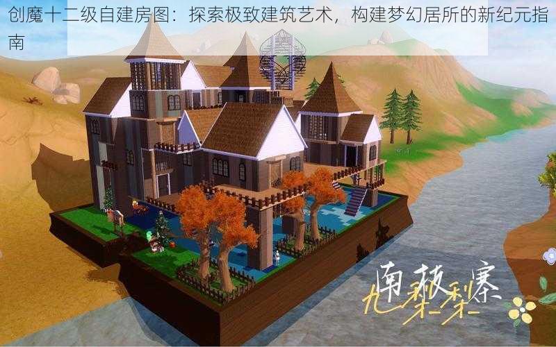 创魔十二级自建房图：探索极致建筑艺术，构建梦幻居所的新纪元指南