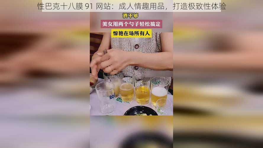 性巴克十八膜 91 网站：成人情趣用品，打造极致性体验