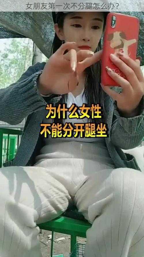 女朋友第一次不分腿怎么办？