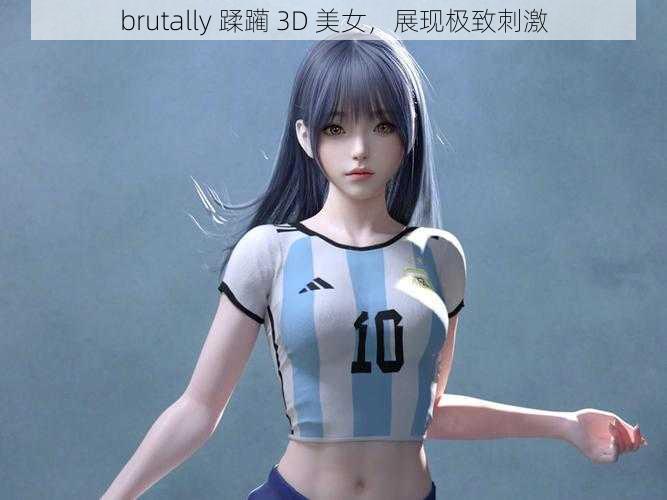 brutally 蹂躏 3D 美女，展现极致刺激