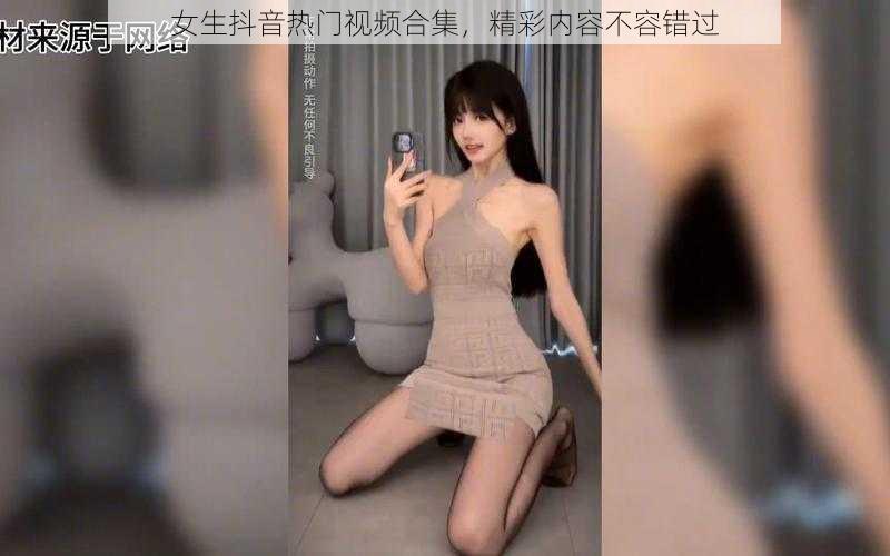 女生抖音热门视频合集，精彩内容不容错过