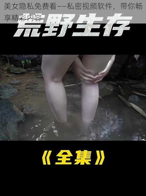 美女隐私免费看——私密视频软件，带你畅享精彩内容