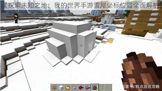 《探索未知之地：我的世界手游雪屋坐标位置全面解析》