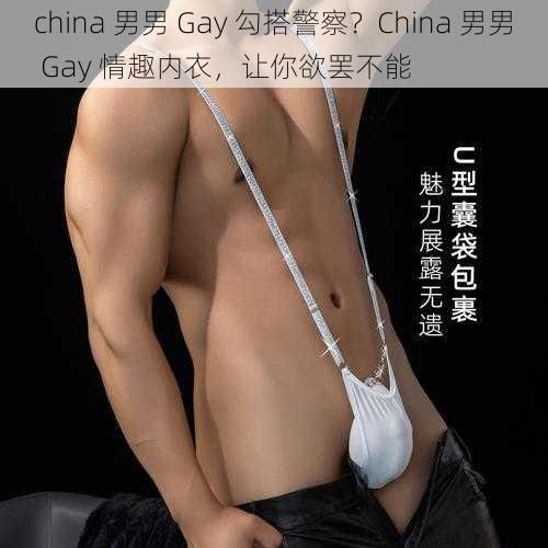 china 男男 Gay 勾搭警察？China 男男 Gay 情趣内衣，让你欲罢不能