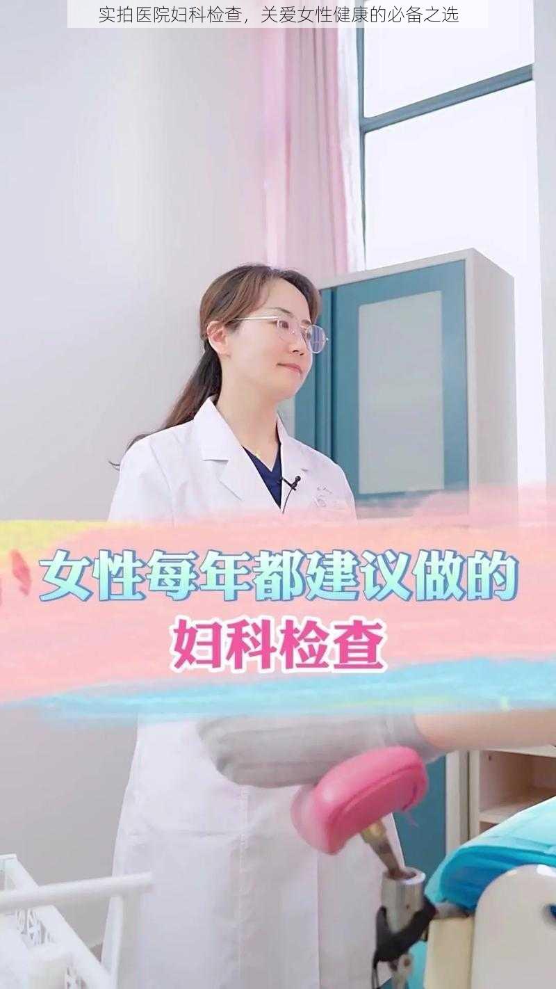 实拍医院妇科检查，关爱女性健康的必备之选