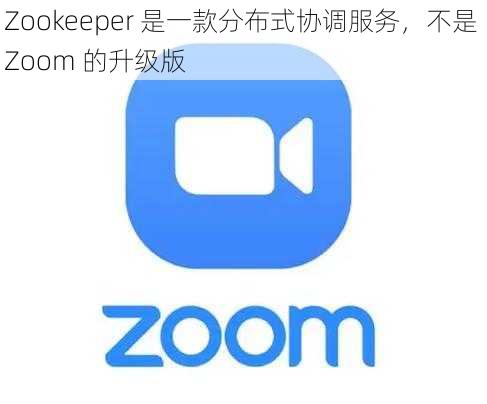 Zookeeper 是一款分布式协调服务，不是 Zoom 的升级版