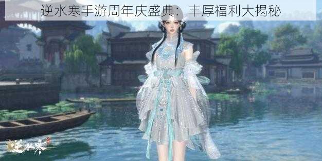 逆水寒手游周年庆盛典：丰厚福利大揭秘