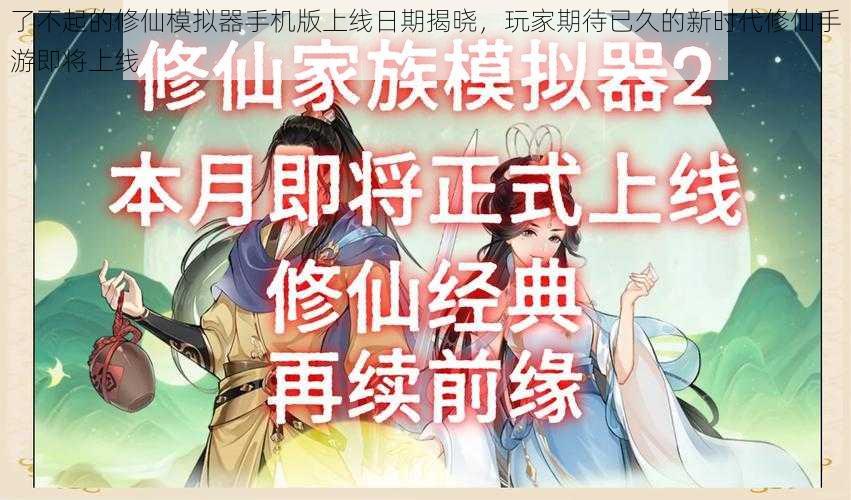 了不起的修仙模拟器手机版上线日期揭晓，玩家期待已久的新时代修仙手游即将上线