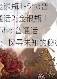 金银瓶1-5hd普通话2;金银瓶 1-5hd 普通话 2：探寻未知的秘密