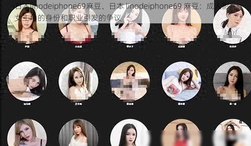 日本linodeiphone69麻豆、日本 linodeiphone69 麻豆：成人影片女主角的身份和职业引发的争议