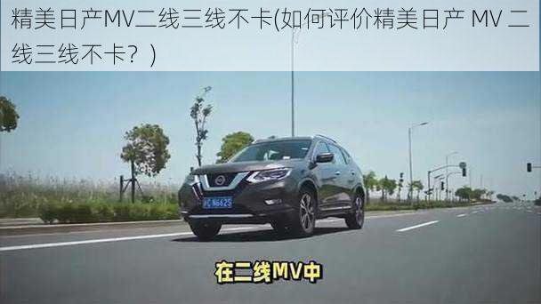 精美日产MV二线三线不卡(如何评价精美日产 MV 二线三线不卡？)