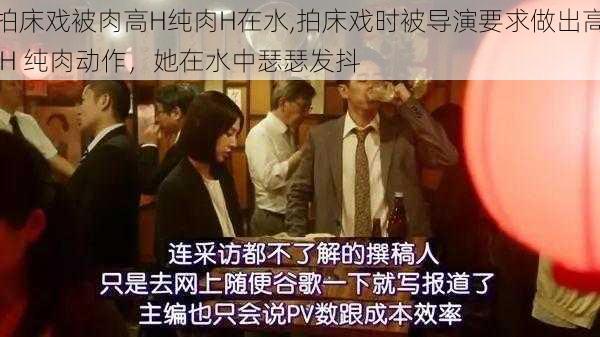 拍床戏被肉高H纯肉H在水,拍床戏时被导演要求做出高 H 纯肉动作，她在水中瑟瑟发抖