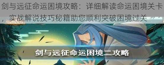 剑与远征命运困境攻略：详细解读命运困境关卡，实战解说技巧秘籍助您顺利突破困境过关