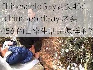 ChineseoldGay老头456-ChineseoldGay 老头 456 的日常生活是怎样的？