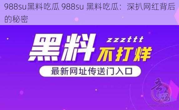 988su黑料吃瓜 988su 黑料吃瓜：深扒网红背后的秘密