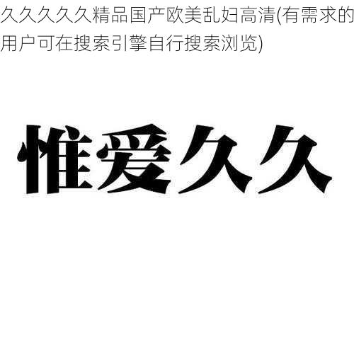 久久久久久精品国产欧美乱妇高清(有需求的用户可在搜索引擎自行搜索浏览)