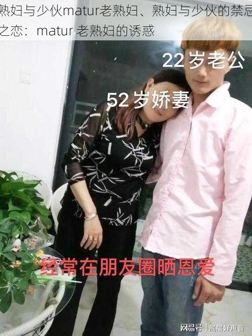 熟妇与少伙matur老熟妇、熟妇与少伙的禁忌之恋：matur 老熟妇的诱惑