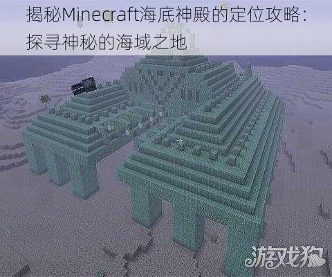 揭秘Minecraft海底神殿的定位攻略：探寻神秘的海域之地