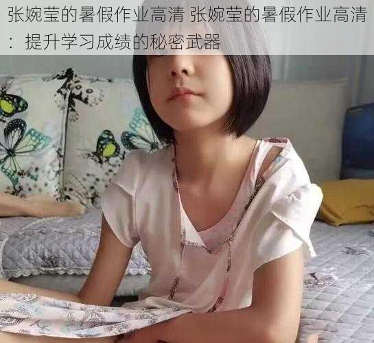 张婉莹的暑假作业高清 张婉莹的暑假作业高清：提升学习成绩的秘密武器