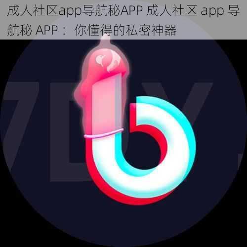 成人社区app导航秘APP 成人社区 app 导航秘 APP ：你懂得的私密神器