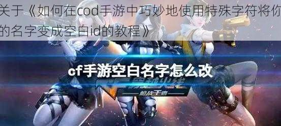 关于《如何在cod手游中巧妙地使用特殊字符将你的名字变成空白id的教程》