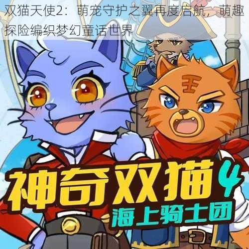 双猫天使2：萌宠守护之翼再度启航，萌趣探险编织梦幻童话世界