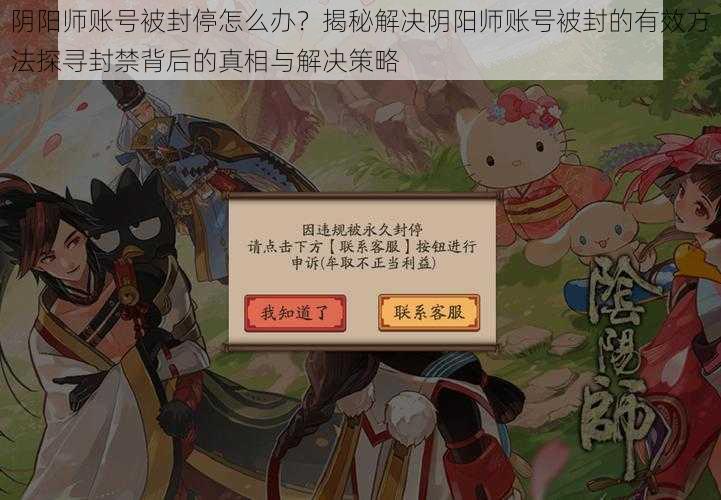 阴阳师账号被封停怎么办？揭秘解决阴阳师账号被封的有效方法探寻封禁背后的真相与解决策略