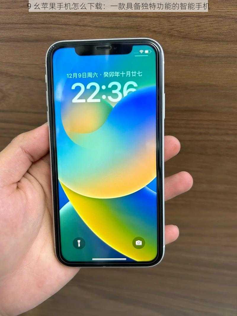 9 幺苹果手机怎么下载:一款具备独特功能的智能手机