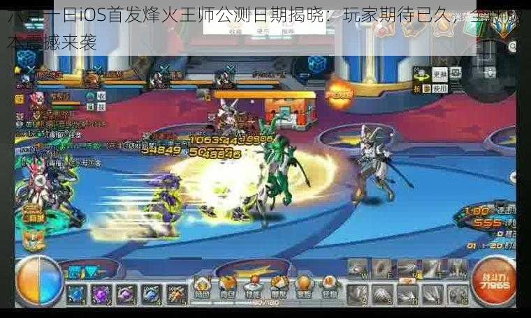 六月一日iOS首发烽火王师公测日期揭晓:玩家期待已久,全新版本震撼来袭