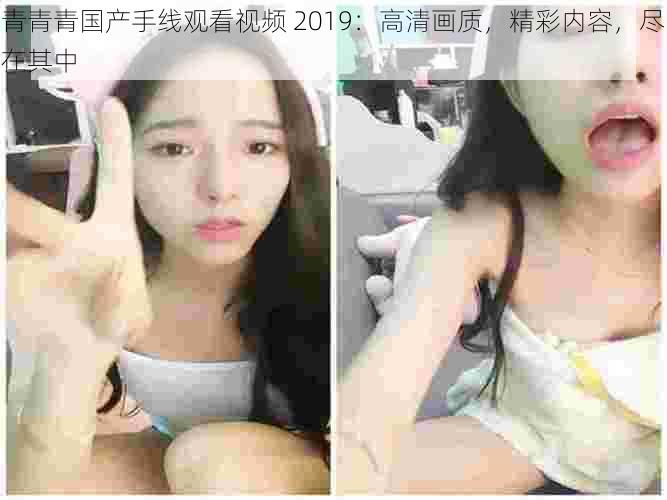 青青青国产手线观看视频 2019:高清画质,精彩内容,尽在其中