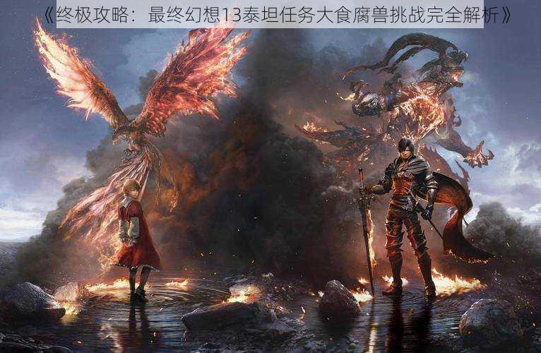 《终极攻略:最终幻想13泰坦任务大食腐兽挑战完全解析》