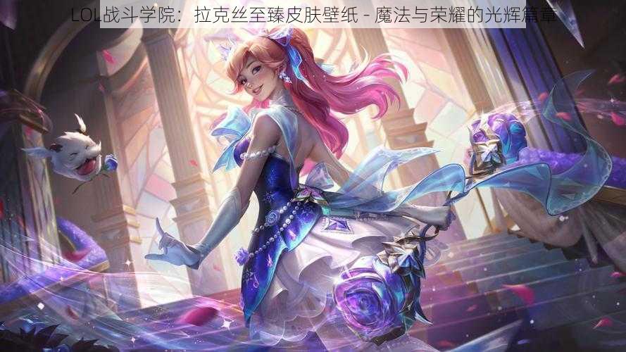 LOL战斗学院:拉克丝至臻皮肤壁纸 - 魔法与荣耀的光辉篇章
